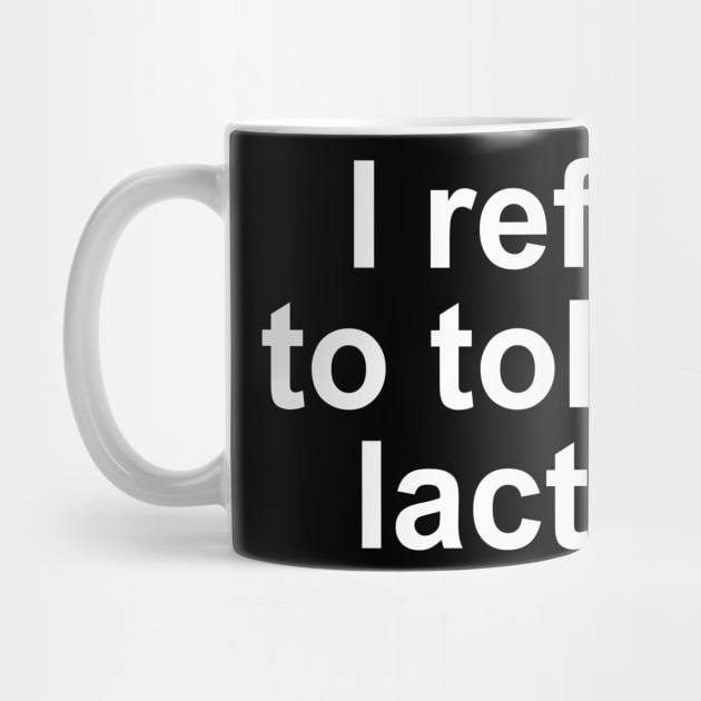 i refuse to tolerate lactose by Vortex.Merch